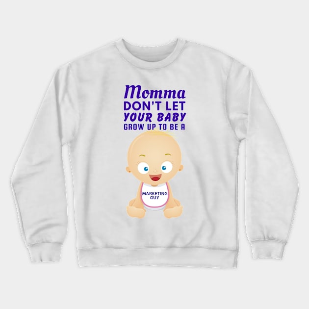 Momma, Don't Let Your Baby Grow Up to Be A Marketing Guy Crewneck Sweatshirt by SnarkSharks